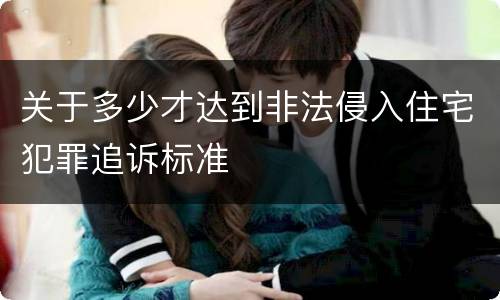 关于多少才达到非法侵入住宅犯罪追诉标准