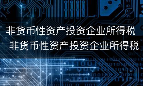 非货币性资产投资企业所得税 非货币性资产投资企业所得税例题