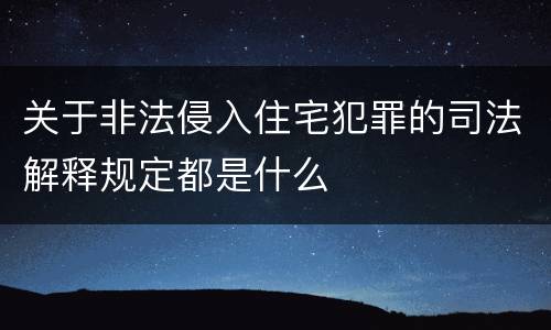 关于非法侵入住宅犯罪的司法解释规定都是什么