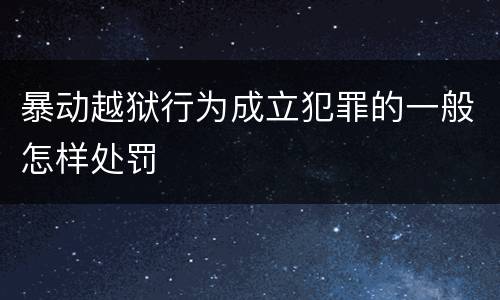 暴动越狱行为成立犯罪的一般怎样处罚