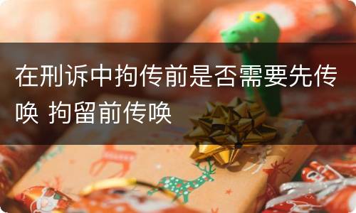在刑诉中拘传前是否需要先传唤 拘留前传唤