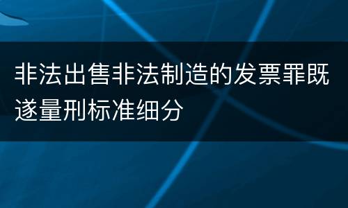 非法出售非法制造的发票罪既遂量刑标准细分