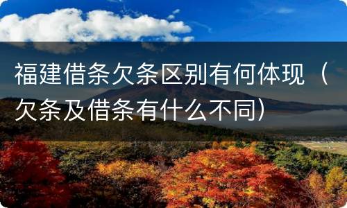 福建借条欠条区别有何体现（欠条及借条有什么不同）