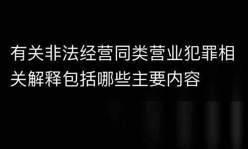 有关非法经营同类营业犯罪相关解释包括哪些主要内容