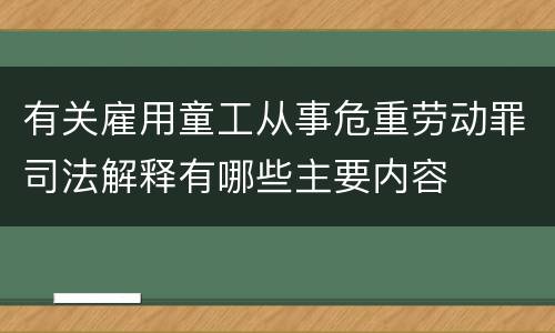 有关雇用童工从事危重劳动罪司法解释有哪些主要内容