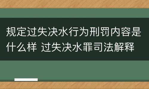 规定过失决水行为刑罚内容是什么样 过失决水罪司法解释