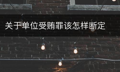关于单位受贿罪该怎样断定