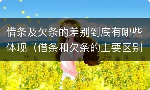 借条及欠条的差别到底有哪些体现（借条和欠条的主要区别）