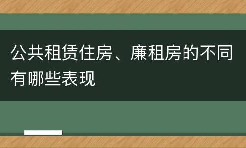 公共租赁住房、廉租房的不同有哪些表现