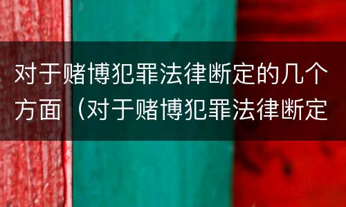 对于赌博犯罪法律断定的几个方面（对于赌博犯罪法律断定的几个方面怎么处理）