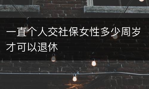 一直个人交社保女性多少周岁才可以退休