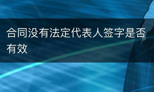 合同没有法定代表人签字是否有效