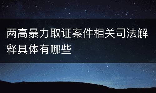 两高暴力取证案件相关司法解释具体有哪些