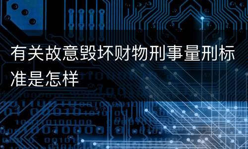 有关故意毁坏财物刑事量刑标准是怎样