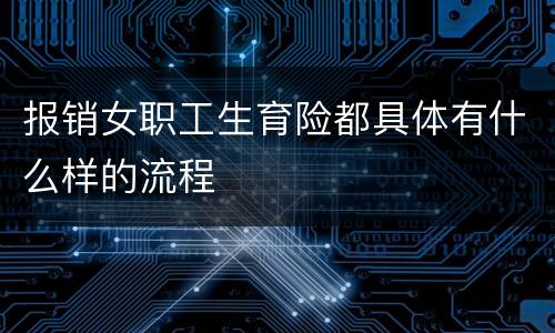 报销女职工生育险都具体有什么样的流程