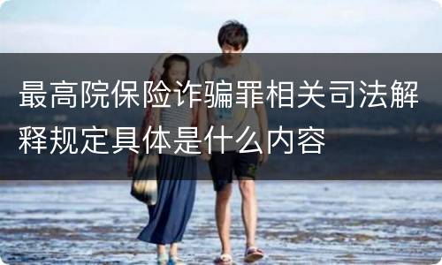 最高院保险诈骗罪相关司法解释规定具体是什么内容