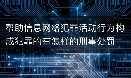 帮助信息网络犯罪活动行为构成犯罪的有怎样的刑事处罚