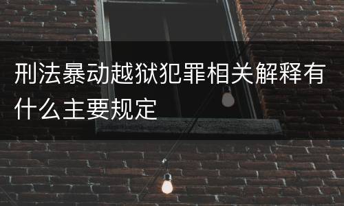 刑法暴动越狱犯罪相关解释有什么主要规定