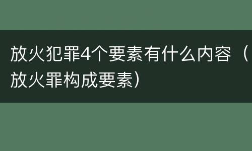 放火犯罪4个要素有什么内容（放火罪构成要素）