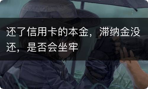 还了信用卡的本金，滞纳金没还，是否会坐牢