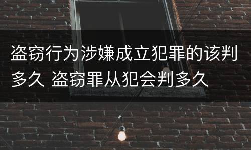 盗窃行为涉嫌成立犯罪的该判多久 盗窃罪从犯会判多久