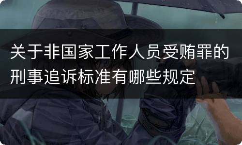 关于非国家工作人员受贿罪的刑事追诉标准有哪些规定