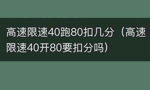 高速限速40跑80扣几分（高速限速40开80要扣分吗）