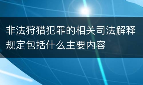 非法狩猎犯罪的相关司法解释规定包括什么主要内容