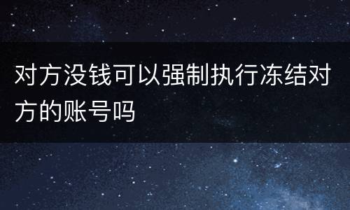 对方没钱可以强制执行冻结对方的账号吗