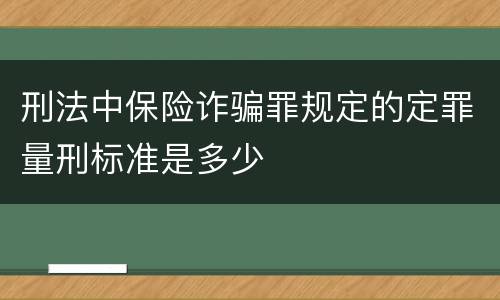 刑法中保险诈骗罪规定的定罪量刑标准是多少