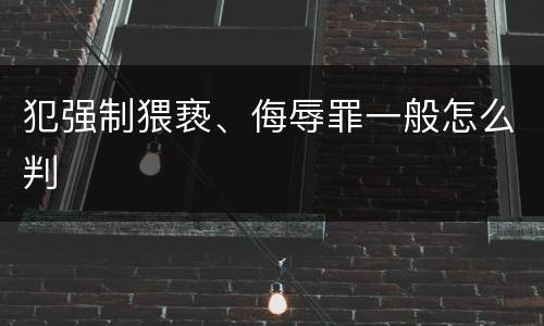 犯强制猥亵、侮辱罪一般怎么判