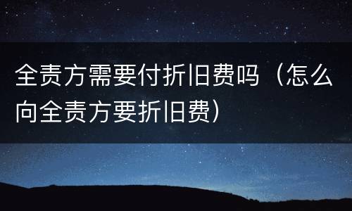 全责方需要付折旧费吗（怎么向全责方要折旧费）
