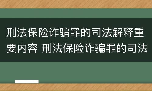 刑法保险诈骗罪的司法解释重要内容 刑法保险诈骗罪的司法解释重要内容包括