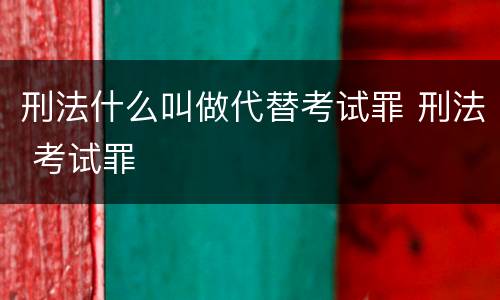 刑法什么叫做代替考试罪 刑法 考试罪