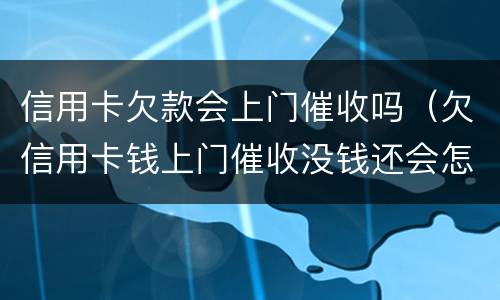信用卡欠款会上门催收吗（欠信用卡钱上门催收没钱还会怎样）