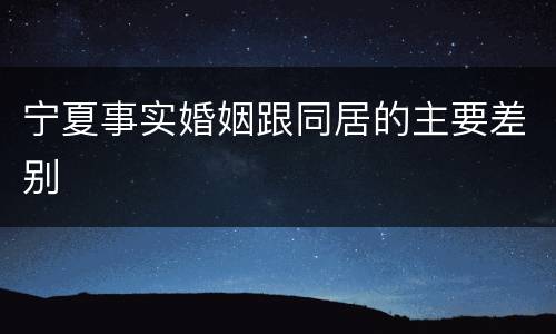 宁夏事实婚姻跟同居的主要差别