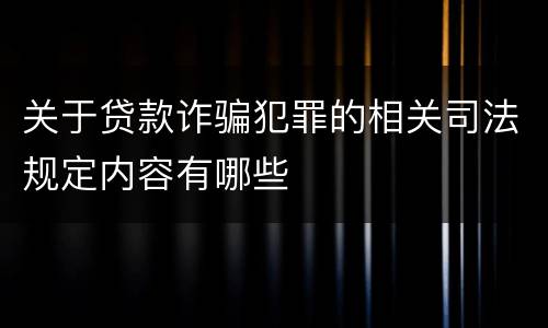 关于贷款诈骗犯罪的相关司法规定内容有哪些