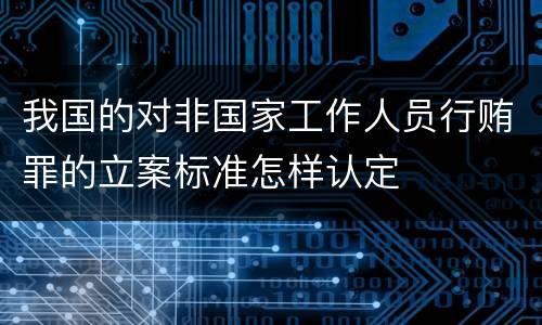 我国的对非国家工作人员行贿罪的立案标准怎样认定