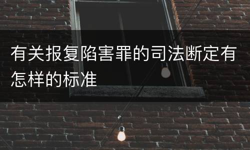 有关报复陷害罪的司法断定有怎样的标准