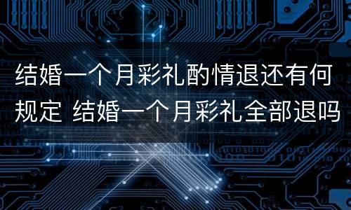 结婚一个月彩礼酌情退还有何规定 结婚一个月彩礼全部退吗