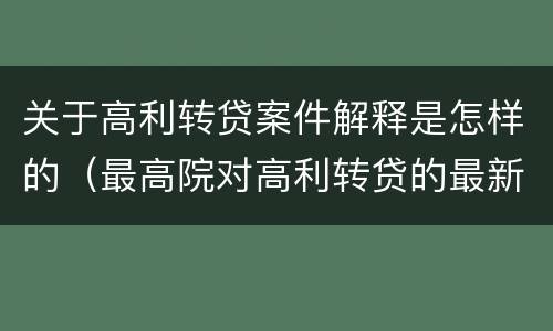 关于高利转贷案件解释是怎样的（最高院对高利转贷的最新解释）