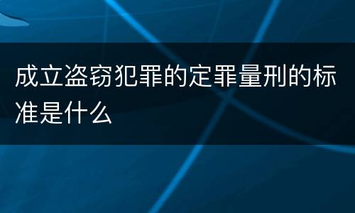 成立盗窃犯罪的定罪量刑的标准是什么