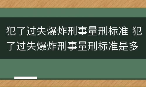 犯了过失爆炸刑事量刑标准 犯了过失爆炸刑事量刑标准是多少