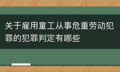 关于雇用童工从事危重劳动犯罪的犯罪判定有哪些