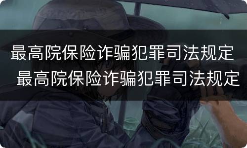 最高院保险诈骗犯罪司法规定 最高院保险诈骗犯罪司法规定解释
