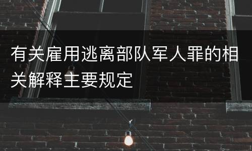 有关雇用逃离部队军人罪的相关解释主要规定
