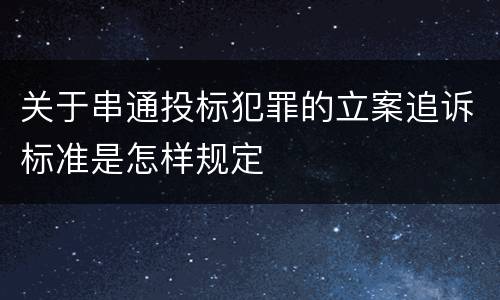 关于串通投标犯罪的立案追诉标准是怎样规定