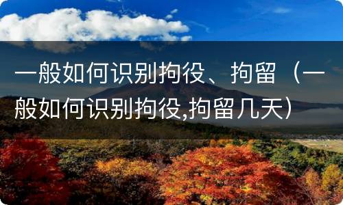 一般如何识别拘役、拘留（一般如何识别拘役,拘留几天）