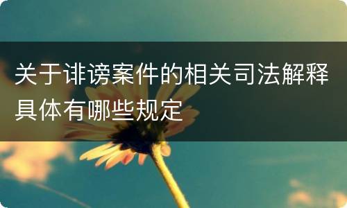 关于诽谤案件的相关司法解释具体有哪些规定