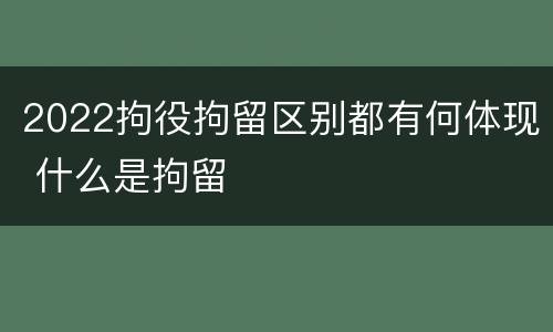 2022拘役拘留区别都有何体现 什么是拘留